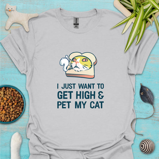 I Just Want To Get High & Pet My Cat T-shirt