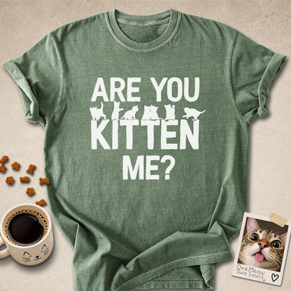 Moss colored Comfort Colors 1717 cotton T-shirt, featuring a "Are You Kitten Me?" funny cat design illustration. One Meow Two Souls brand.