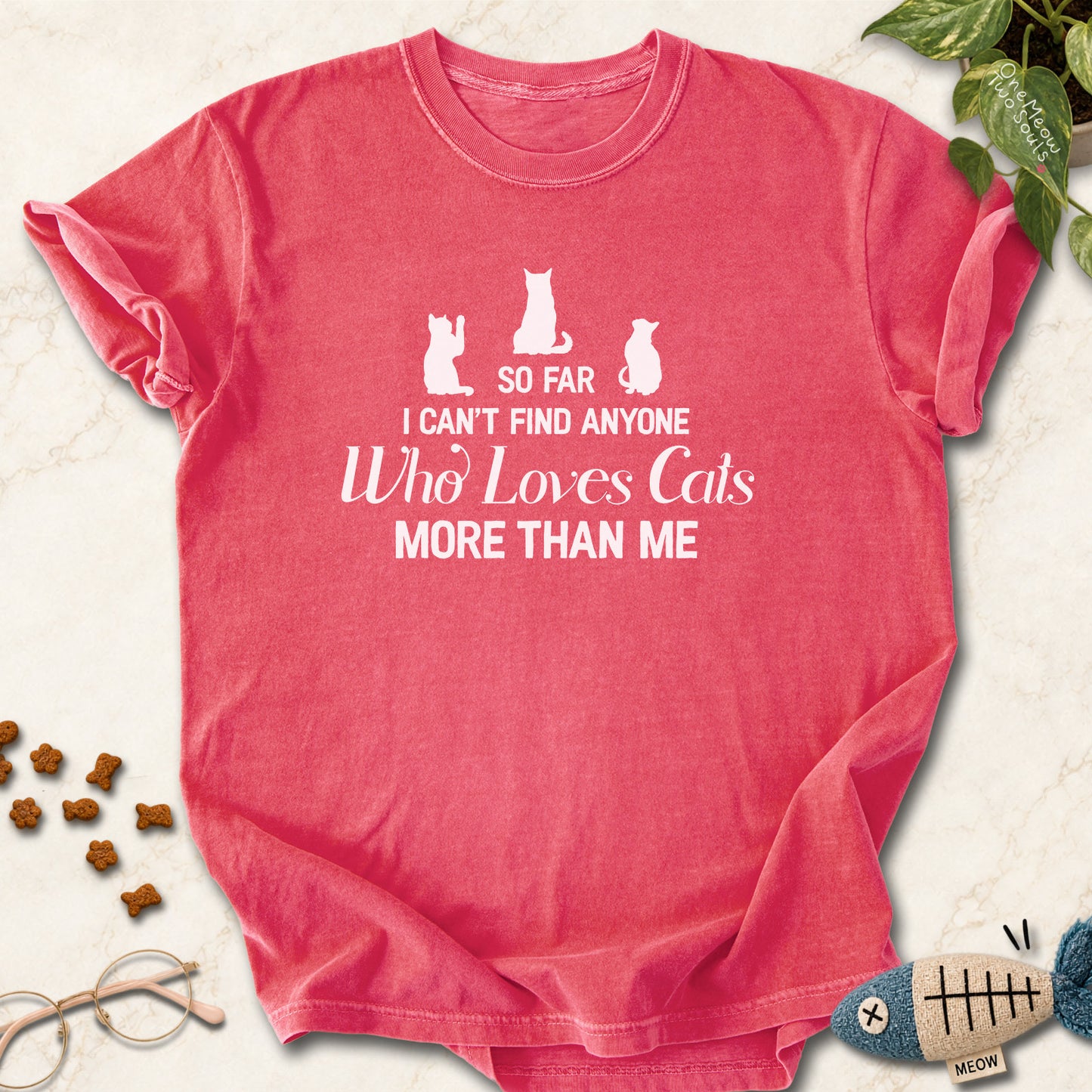 Watermelon colored Comfort Colors 1717 cotton T-shirt, featuring a "So I can't find anyone who loves cats more than me" funny cat design illustration. One Meow Two Souls brand.