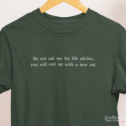 Moss colored Comfort Colors 1717 cotton T-shirt, featuring a "Do not ask me for life advice, you will end up with a new cat." funny cat design illustration. One Meow Two Souls brand.