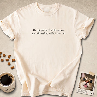 Ivory colored Comfort Colors 1717 cotton T-shirt, featuring a "Do not ask me for life advice, you will end up with a new cat." funny cat design illustration. One Meow Two Souls brand.
