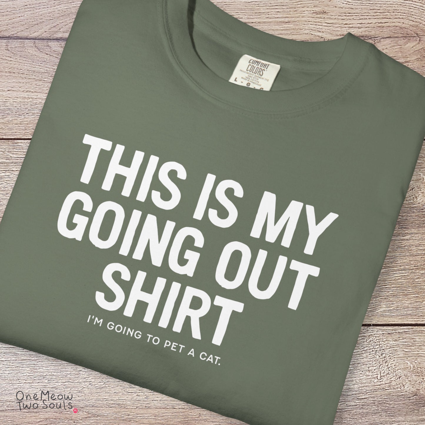Moss colored Comfort Colors 1717 cotton T-shirt, featuring a "This Is My Going Out Shirt. I Am Going To Pet A Cat" funny cat design illustration. One Meow Two Souls brand.