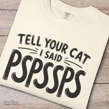 Ivory colored Comfort Colors 1717 cotton T-shirt, featuring a "Tell your cat I said Pspssps" funny cat design illustration. One Meow Two Souls brand.