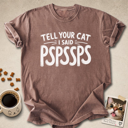Espresso colored Comfort Colors 1717 cotton T-shirt, featuring a "Tell your cat I said Pspssps" funny cat design illustration. One Meow Two Souls brand.