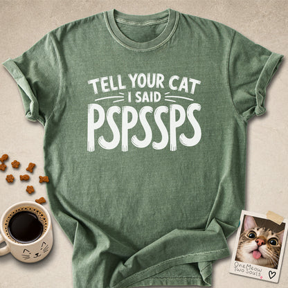 Mos colored Comfort Colors 1717 cotton T-shirt, featuring a "Tell your cat I said Pspssps" funny cat design illustration. One Meow Two Souls brand.