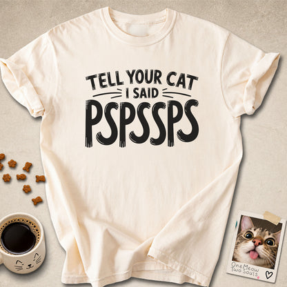 Ivory colored Comfort Colors 1717 cotton T-shirt, featuring a "Tell your cat I said Pspssps" funny cat design illustration. One Meow Two Souls brand.
