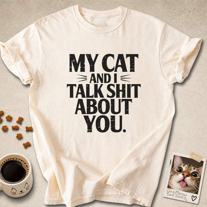 Ivory colored Comfort Colors 1717 cotton T-shirt, featuring a "My cat and I talk shit about you" funny cat design illustration. One Meow Two Souls brand.