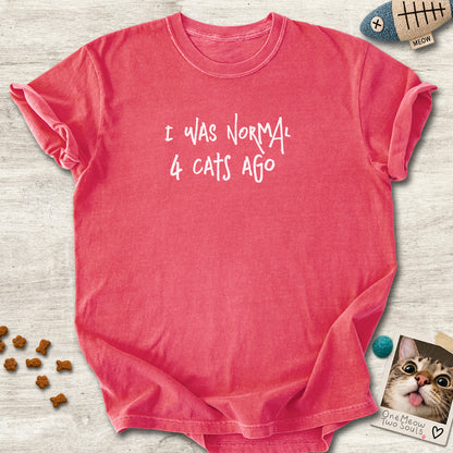 Watermelon colored Comfort Colors 1717 cotton T-shirt, featuring a "I was normal 4 cats ago" funny cat design illustration. One Meow Two Souls brand.